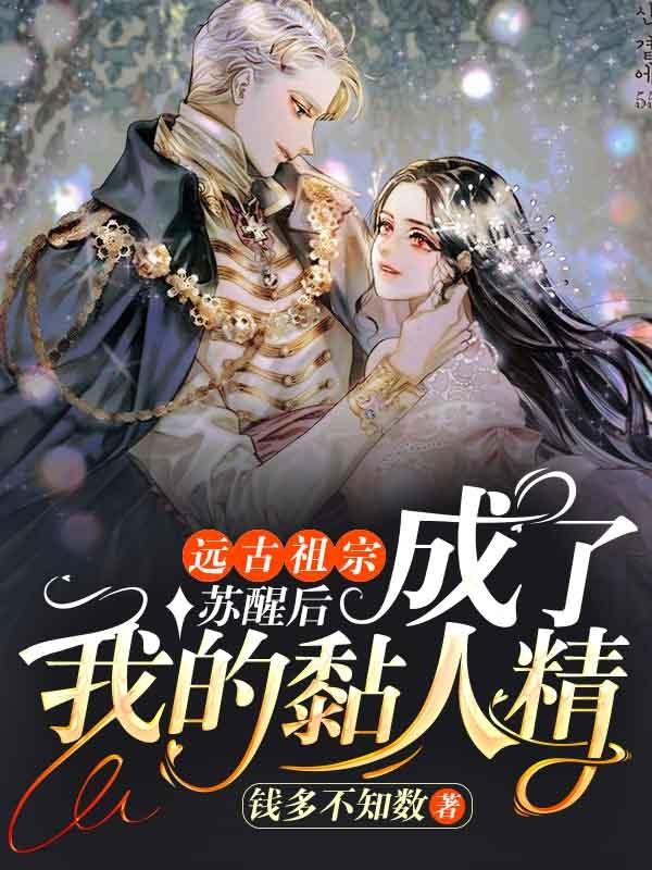 求远古祖宗苏醒后成了我的黏人精小说免费资源-美文小说