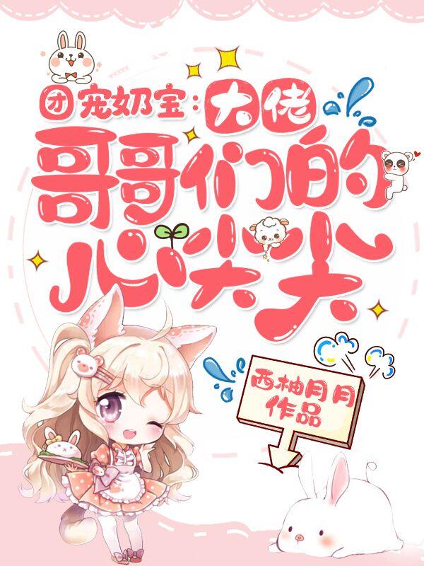 小说《团宠奶宝：大佬哥哥们的心尖尖》全文免费阅读
