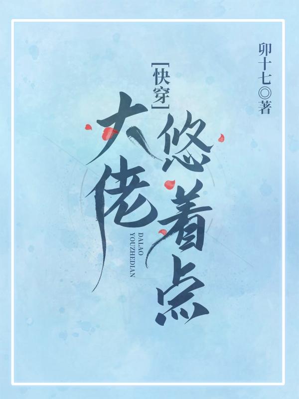 精选热门小说《快穿：大佬悠着点》小说最新章节在线阅读