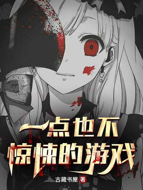 一点也不惊悚的游戏最新章节，一点也不惊悚的游戏全文在线阅读