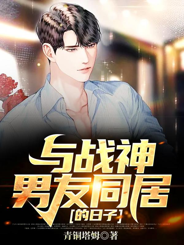 完整版《与战神男友同居的日子》全文阅读
