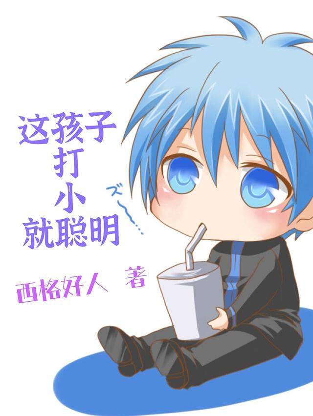 这孩子打小就聪明西格好人，这孩子打小就聪明小说免费阅读