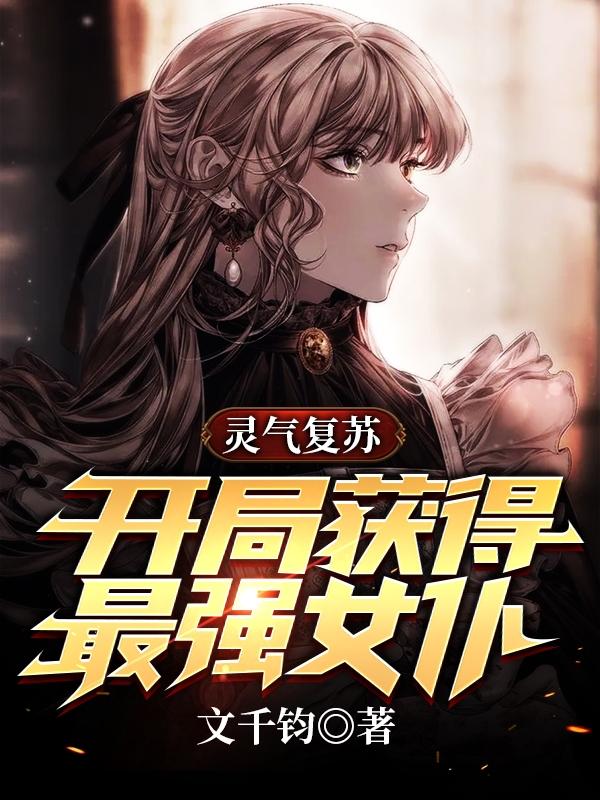 已完结小说《灵气复苏：开局获得最强女仆》全文免费阅读