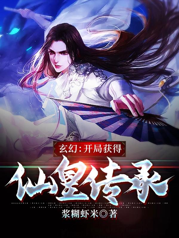 求玄幻：开局获得仙皇传承小说免费资源
