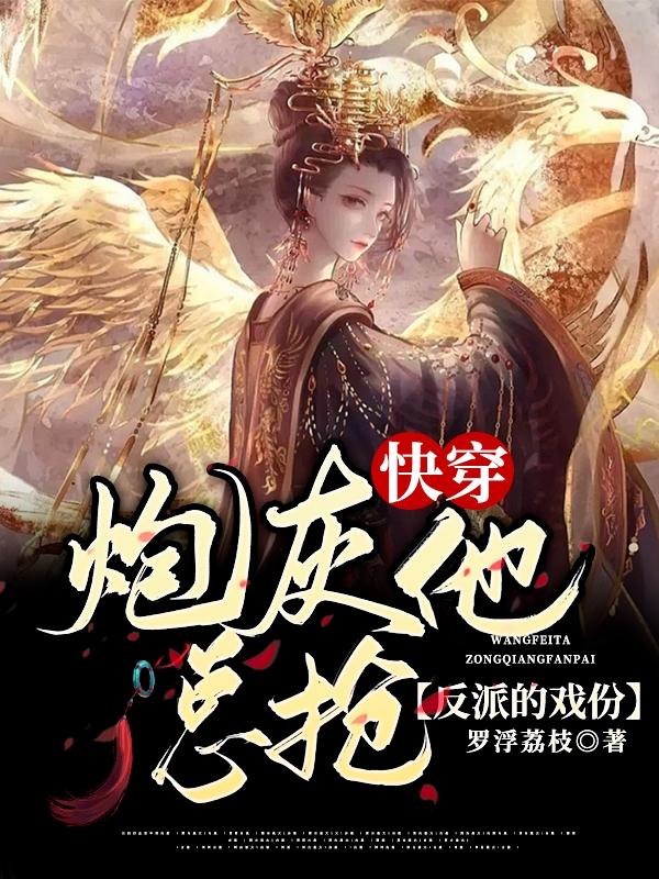 完整版《快穿：炮灰他总抢反派的戏份》章节目录在线阅读