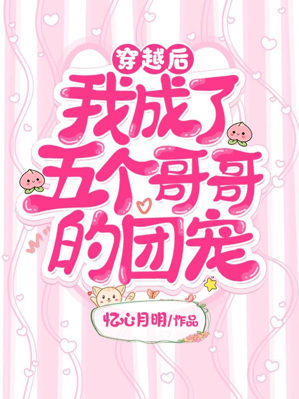 完整版《穿越后我成了五个哥哥的团宠》免费阅读