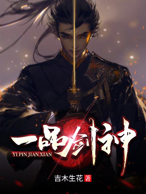 一品剑神吉木生花，一品剑神小说免费阅读