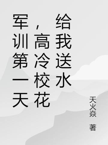 军训第一天，高冷校花给我送水