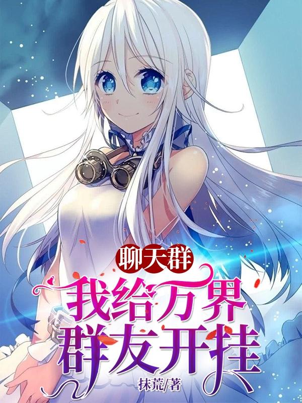 聊天群:我给万界群友开挂全章节免费在线阅读，罗秀苏阳苏晓晓完结版