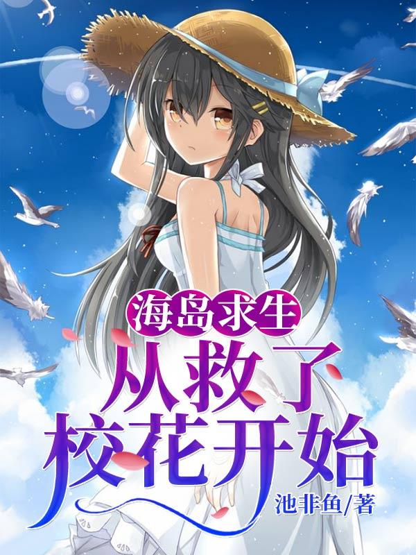 海岛求生：从救了校花开始最新章节，海岛求生：从救了校花开始免费阅读