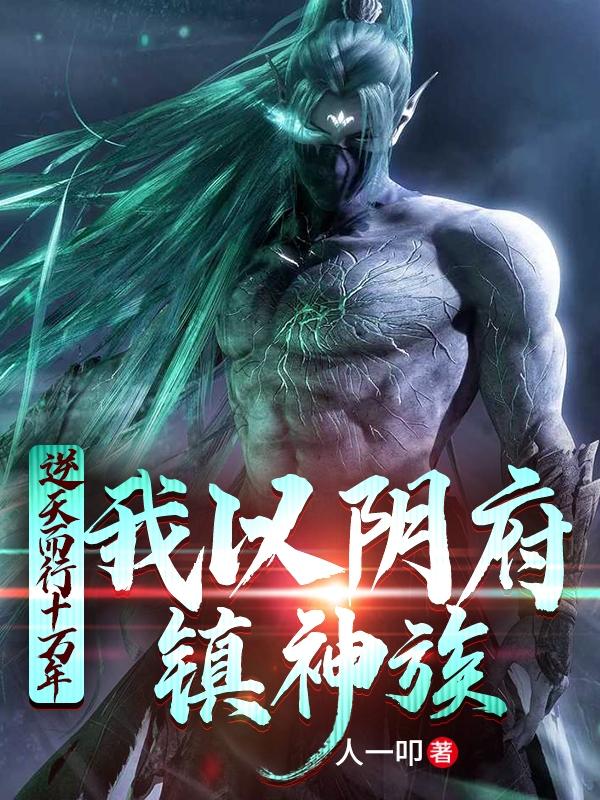 逆天而行十万年,我以阴府镇神族