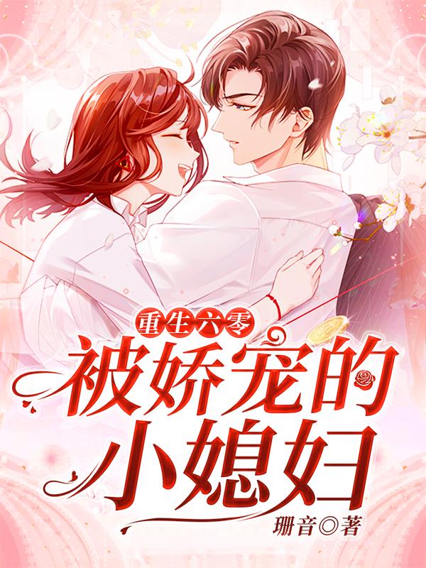 《重生六零：被娇宠的小媳妇》小说章节列表免费试读，婷婷虞晚婷江杰小说在线阅读