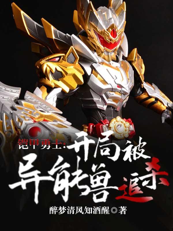 铠甲勇士：开局被异能兽追杀最新章节，铠甲勇士：开局被异能兽追杀免费阅读