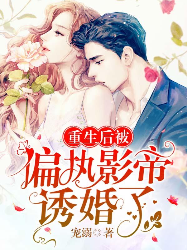 重生后被偏执影帝诱婚了