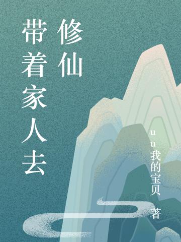 带着家人去修仙（周向良林爻）在线免费阅读