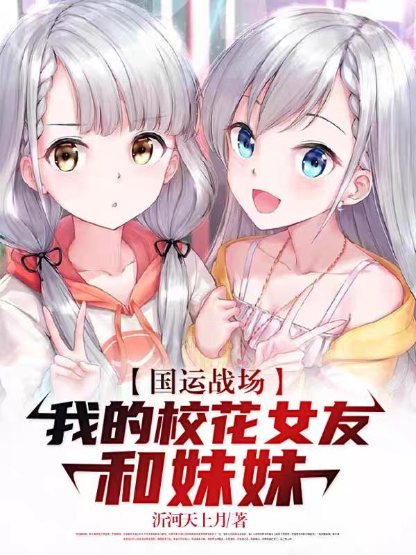 国运战场：我的校花女友和妹妹董事长小说大结局免费试读-经典文学