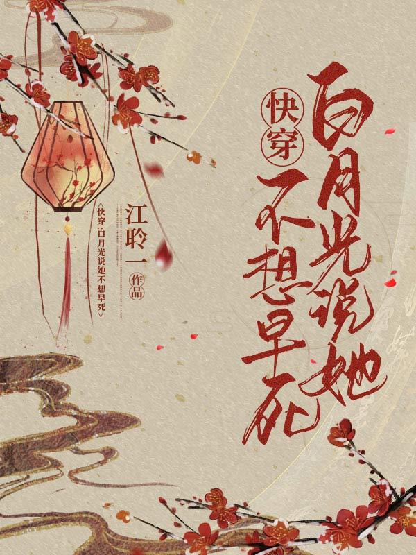 快穿：白月光说她不想早死江聆一，快穿：白月光说她不想早死小说免费阅读