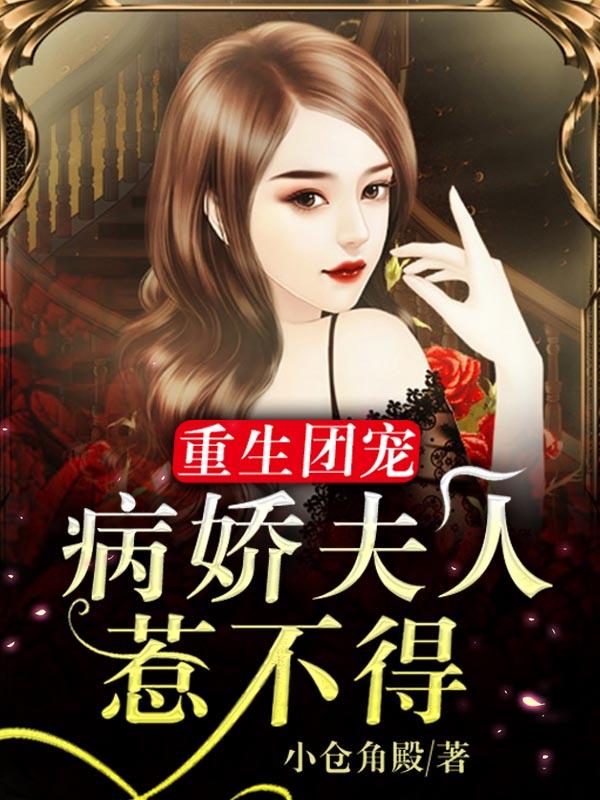 颂凡歌权薄沧小说《重生团宠：病娇夫人惹不得》在线阅读-侠客文学