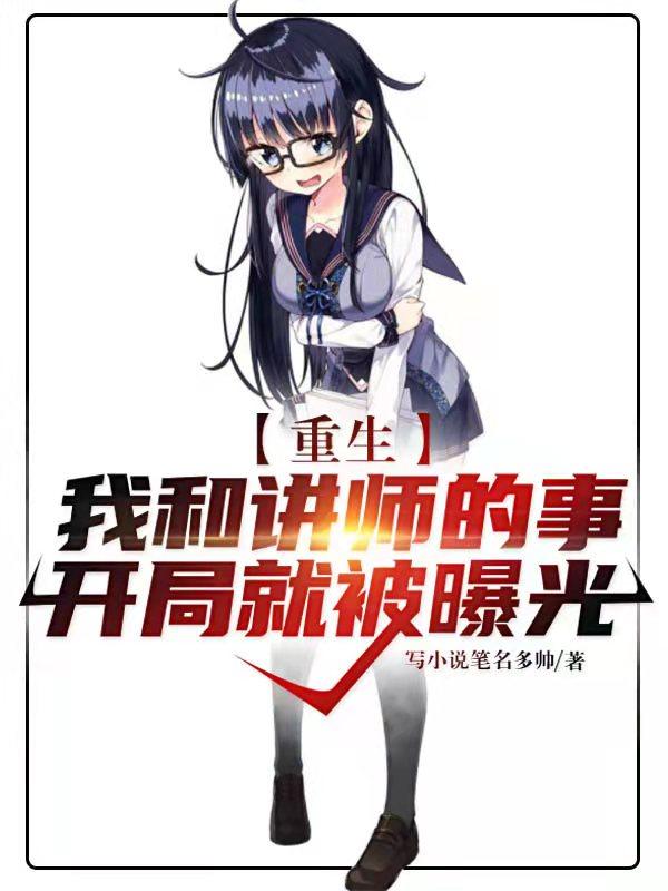 求重生：我和讲师的事开局就被曝光小说免费资源-优文网