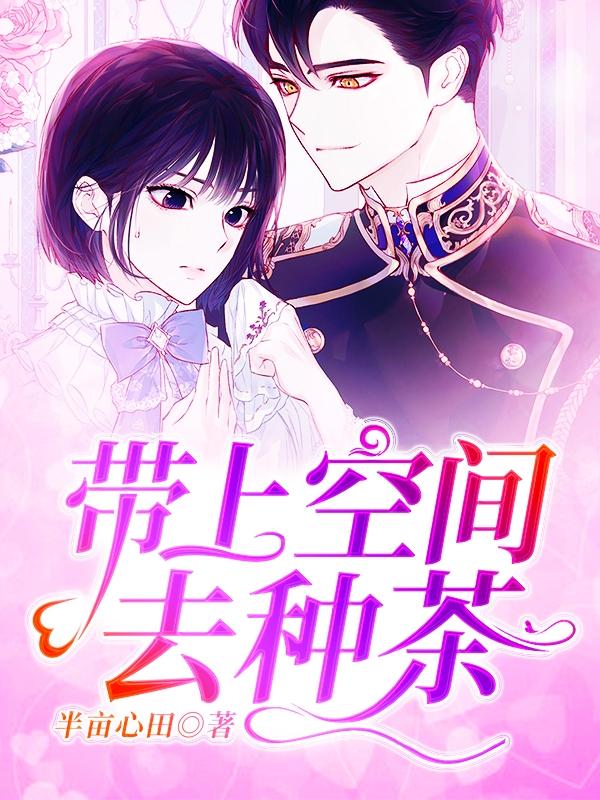 婷婷刘颖思黄奕婷小说在线全文免费阅读（带上空间去种茶无弹窗无删减）-优文网