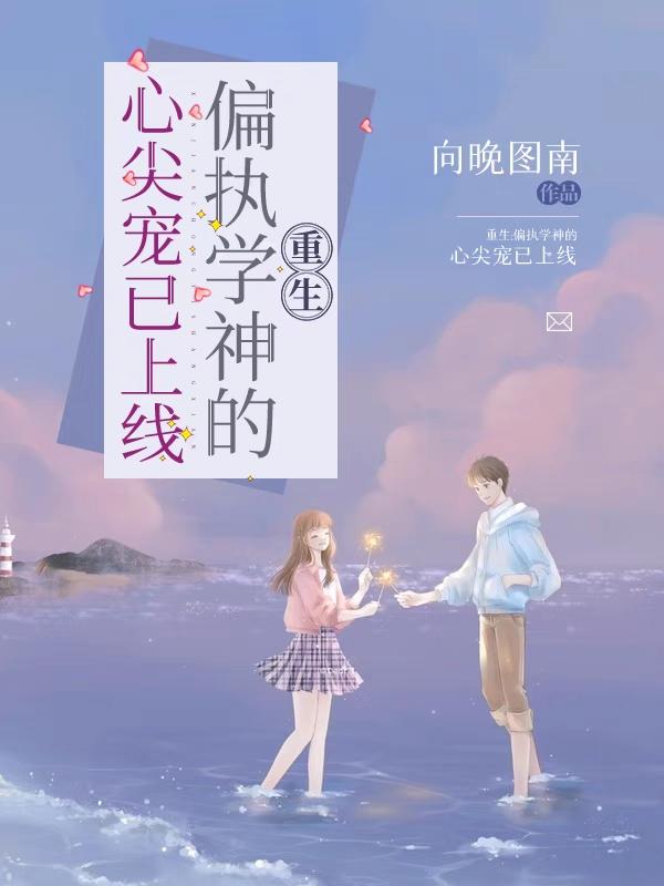 重生：偏执学神的心尖宠已上线最新章节，重生：偏执学神的心尖宠已上线免费阅读