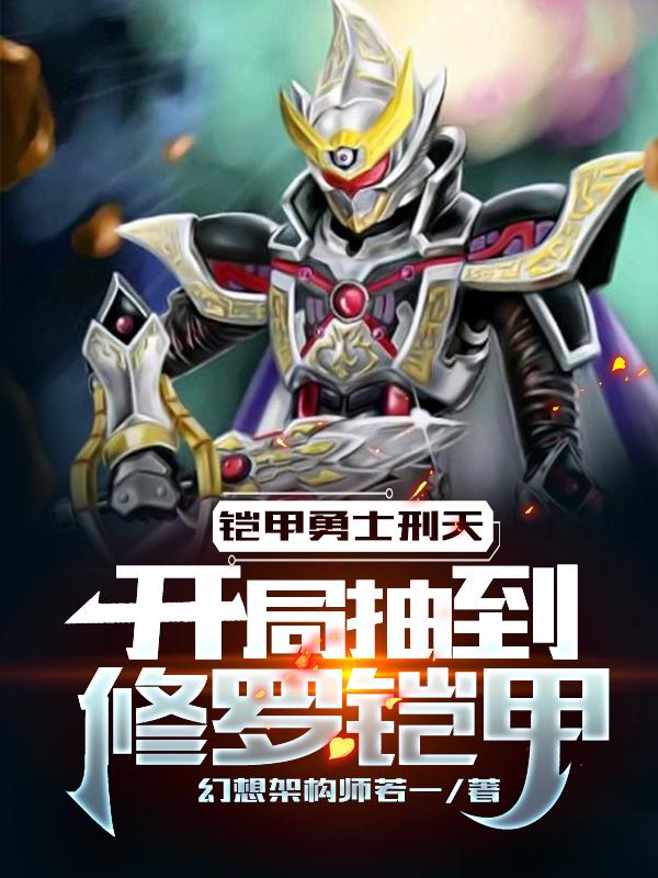 铠甲勇士刑天：开局抽到修罗铠甲最新章节，铠甲勇士刑天：开局抽到修罗铠甲免费阅读