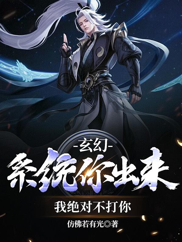 《玄幻：系统你出来，我绝对不打你》小说全文在线试读，《玄幻：系统你出来，我绝对不打你》最新章节目录