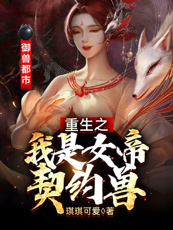 御兽都市：重生之我是女帝契约兽