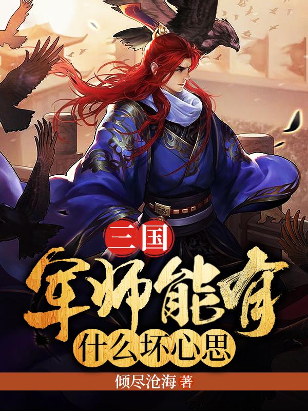 三国：军师能有什么坏心思小说阅读，三国：军师能有什么坏心思完整版