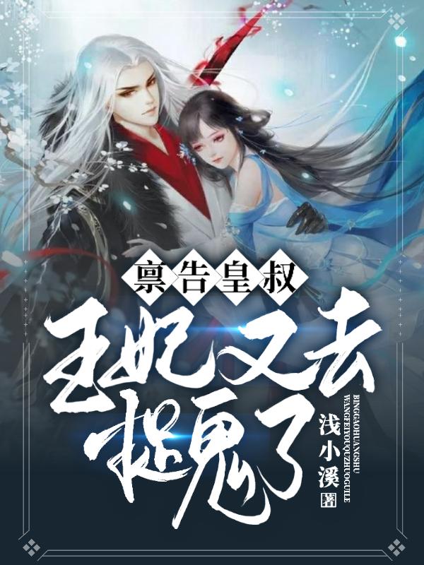 小说《禀告皇叔，王妃又去捉鬼了》在线全文阅读