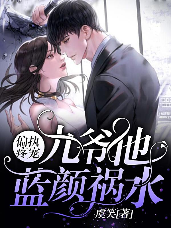 偏执疼宠：九爷他蓝颜祸水最新章节，偏执疼宠：九爷他蓝颜祸水免费阅读-美文小说