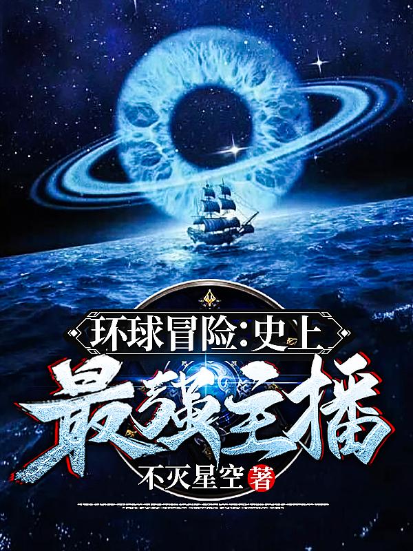 环球冒险：史上最强主播不灭星空，环球冒险：史上最强主播小说免费阅读