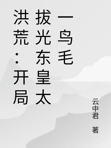 洪荒:开局拔光东皇太一鸟毛