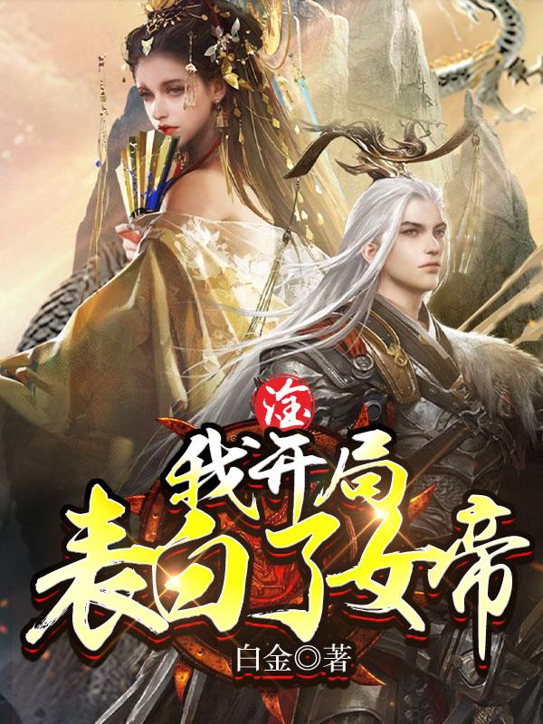 完整版《淦，我开局表白了女帝》全文阅读