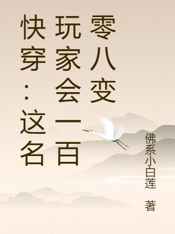 快穿：这名玩家会一百零八变谢则许洛伊小说免费阅读