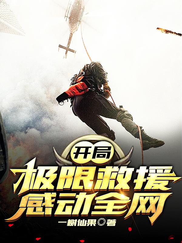 完整版《开局极限救援，感动全网》全章节阅读