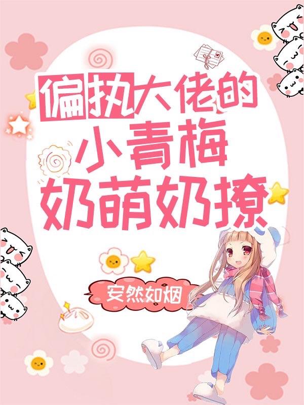 宁染梁老师小说在线全文免费阅读（偏执大佬的小青梅奶萌奶撩无弹窗无删减）
