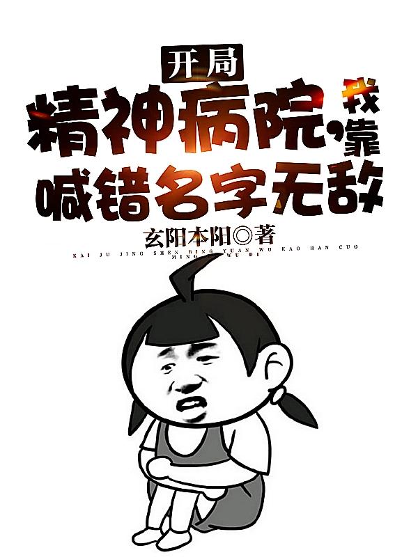 完整版《开局精神病院，我靠喊错名字无敌》全章节阅读