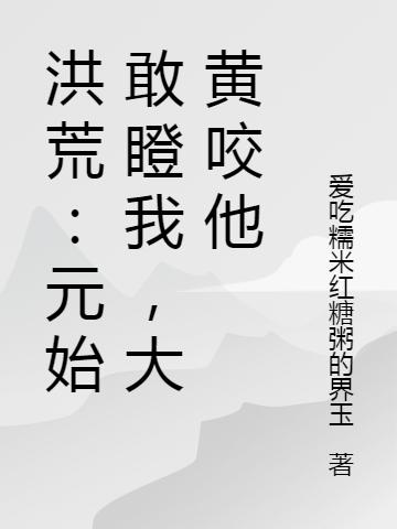 洪荒:元始敢瞪我,大黄咬他