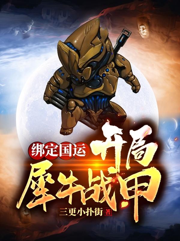 已完结小说《绑定国运：开局犀牛战甲》全章节在线阅读-优文网
