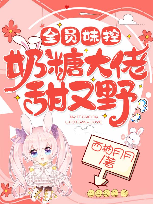 全员妹控:奶糖大佬甜又野
