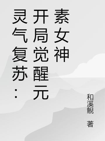 已完结小说《灵气复苏：开局觉醒元素女神》全章节在线阅读