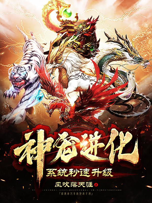 神宠进化系统秒速升级最新章节，神宠进化系统秒速升级全文在线阅读