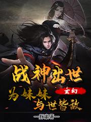 小说《玄幻：战神出世，为妹妹与世皆敌》在线全文阅读