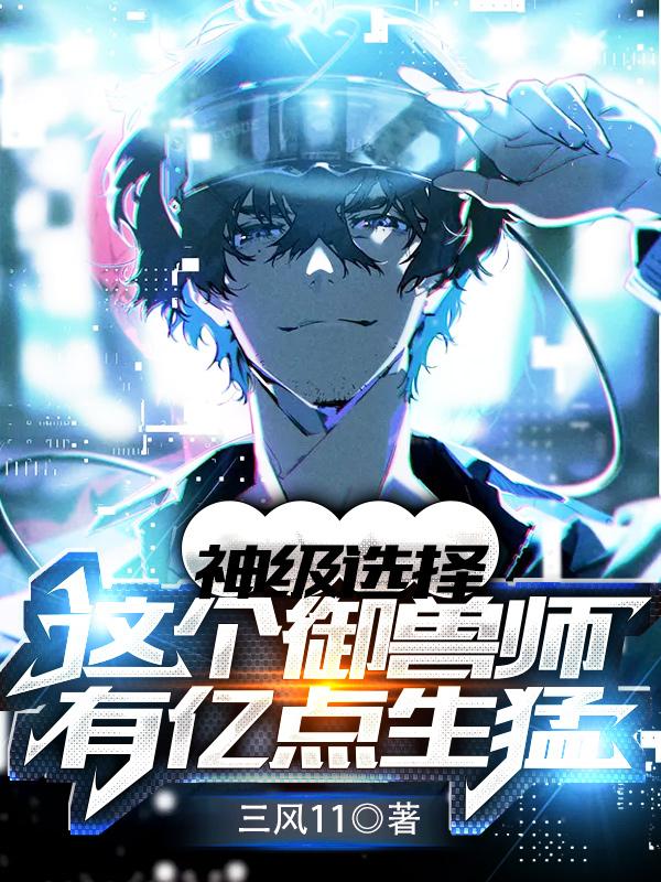 完整版《神级选择：这个御兽师有亿点生猛》txt下载