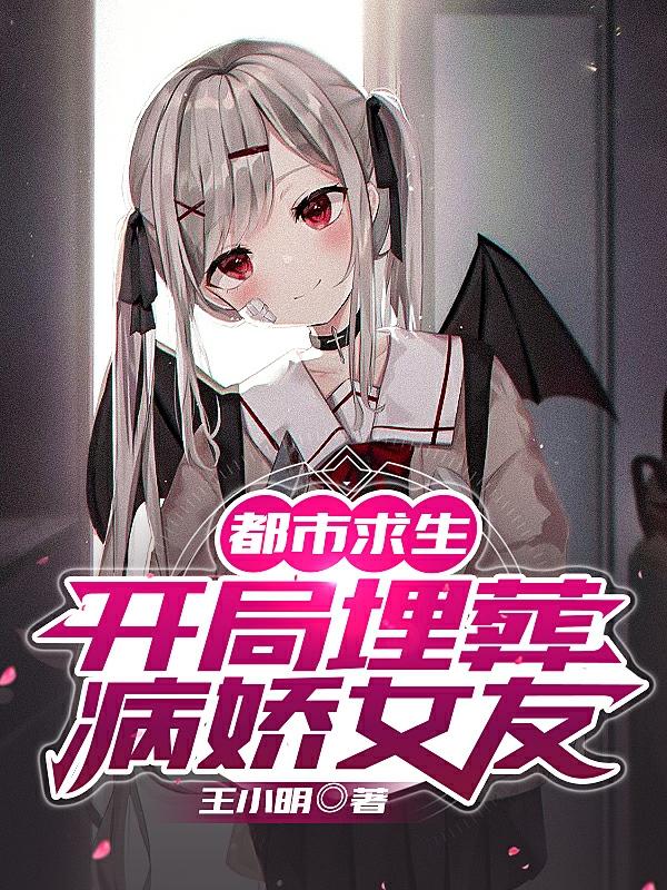 求都市求生：开局埋葬病娇女友小说免费资源