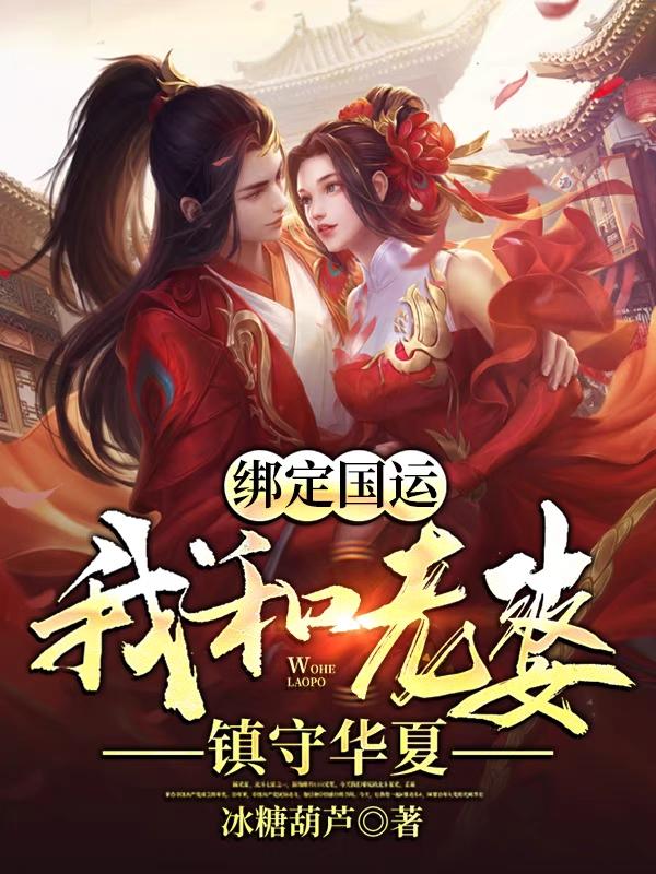 绑定国运：我和老婆镇守华夏最新章节，绑定国运：我和老婆镇守华夏全文在线阅读