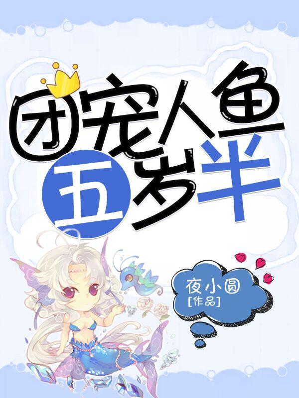团宠人鱼五岁半夜小圆，团宠人鱼五岁半小说免费阅读-瑞奇文学