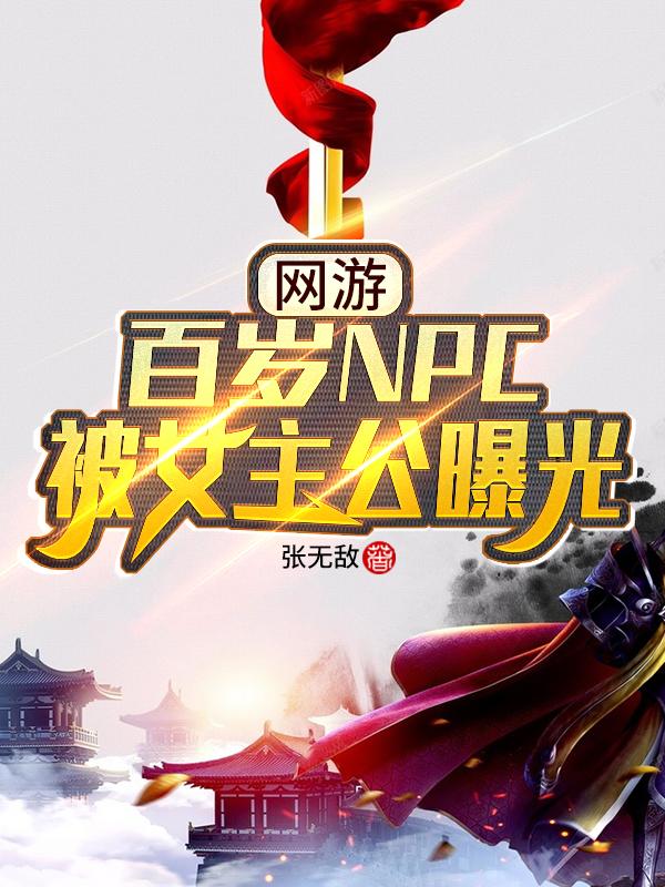 已完结小说《网游：百岁NPC，被女主公曝光》全文免费阅读-有文学