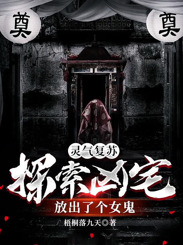 已完结小说《灵气复苏：探索凶宅放出了个女鬼》全文免费阅读